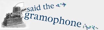 said the gramophone